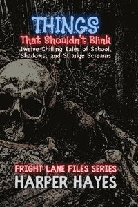 bokomslag Things That Shouldn't Blink: Twelve Chilling Tales of School, Shadows, and Strange Screams