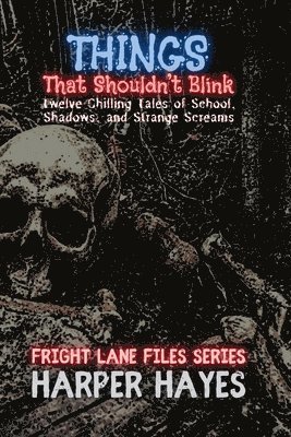 bokomslag Things That Shouldn't Blink: Twelve Chilling Tales of School, Shadows, and Strange Screams