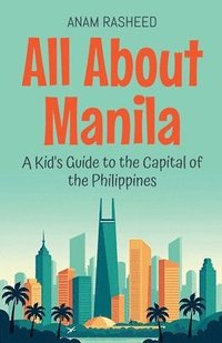 bokomslag All About Manila: A Kid's Guide to the Capital of the Philippines