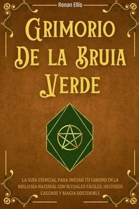 bokomslag Grimorio de la Bruja Verde: La Guía Esencial Para Iniciar Tu Camino En La Brujería Natural Con Rituales Fáciles, Hechizos Caseros Y Magia Sostenib