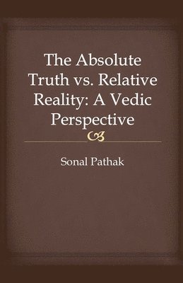 Sonal Pathak - Absolute Truth vs. Relative Reality, Häftad