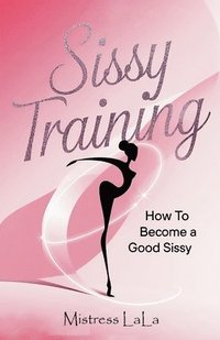 bokomslag Sissy Training: How to Become a Good Sissy