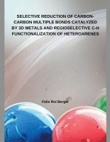 bokomslag Selective Reduction of Carbon-Carbon Multiple Bonds Catalyzed by 3D Metals and Regioselective C-H Functionalization of Heteroarenes