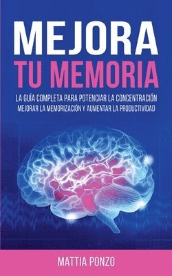 bokomslag Mejora tu Memoria: La Guía Completa para Potenciar la Concentración, Mejorar la Memorización y Aumentar la Productividad