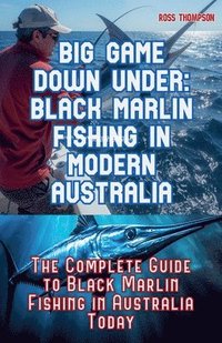 bokomslag Big Game Fishing Down Under - Complete Guide to Black Marlin Fishing