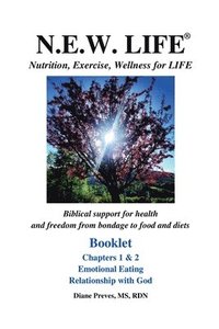 bokomslag N.E.W. LIFE (Nutrition, Exercise, Wellness for LIFE) Booklet-Chapters 1 & 2, Emotional Eating & Relationship with God