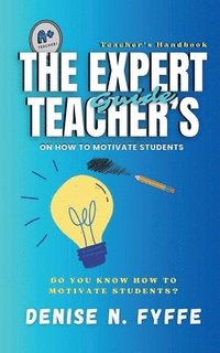 bokomslag The Expert Teacher's Guide on How to Motivate Students