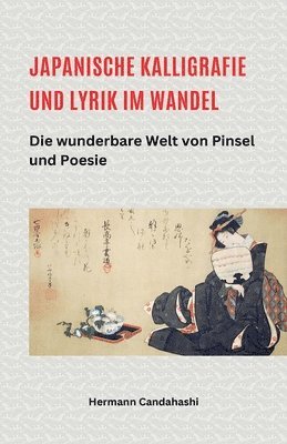 bokomslag Japanische Kalligrafie und Lyrik im Wandel - Die wunderbare Welt von Pinsel und Poesie