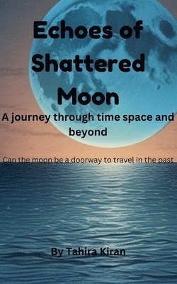 bokomslag Echoes of Shattered Moon A journey through time space and beyond Can the moon be a doorway to travel in the past?