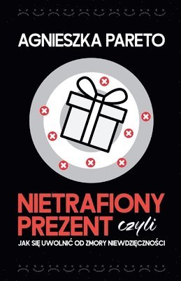 Nietrafiony prezent, czyli jak si&#281; uwolnic od zmory niewdzi&#281;czno&#347;ci 1