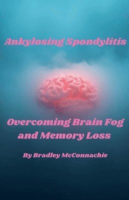 bokomslag Ankylosing Spondylitis Overcoming Brain Fog and Memory Loss