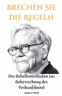 bokomslag Brechen Sie die Regeln: Der Rebellenleitfaden zur Beherrschung der Verkaufskunst