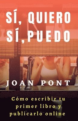 bokomslag Sí, Quiero. Sí, Puedo. Cómo Escribir tu Primer Libro y Publicarlo Online.