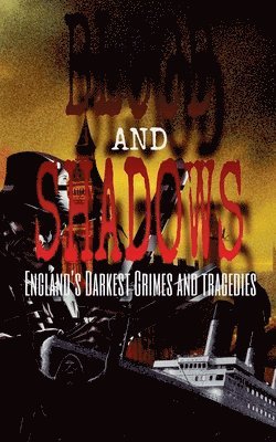 bokomslag Blood and Shadows: England's Darkest Crimes and Tragedies