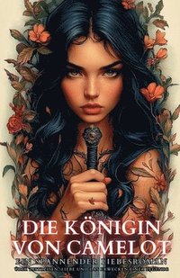 bokomslag Die Königin von Camelot: Ein spannender Liebesroman über Zeitreisen, Liebe und das Erwecken einer Legende