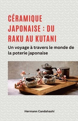 bokomslag Céramique japonaise: du Raku au Kutani - Un voyage à travers le monde de la poterie japonaise