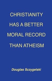 bokomslag Christianity Has a Better Moral Record Than Atheism