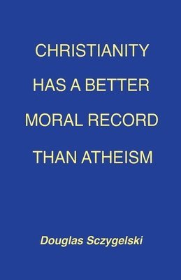 bokomslag Christianity Has a Better Moral Record Than Atheism