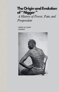 bokomslag The Origin and Evolution of ' Nigger ': A History of Power, Pain, and Progression