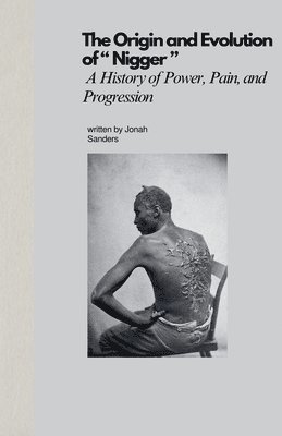 The Origin and Evolution of ' Nigger ': A History of Power, Pain, and Progression 1