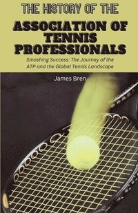 bokomslag The History of the Association of Tennis Professionals