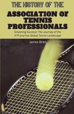 bokomslag The History of the Association of Tennis Professionals