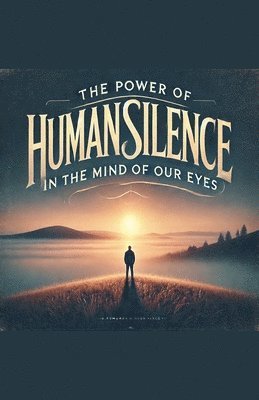 The Power of Human Silence in the Mind of Our Eyes 1