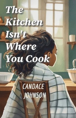 Candace Johnson - Kitchen Isn't Where You Cook, Häftad