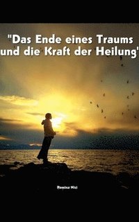 bokomslag Das Ende eines Traums und die Kraft der Heilung