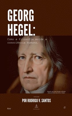 George Hegel: Como a filosofia molda a consciência humana 1