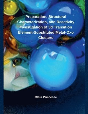 bokomslag Preparation, Structural Characterization, and Reactivity Investigation of 3d Transition Element- Substituted Metal-Oxo Clusters