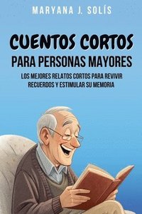 bokomslag Cuentos Cortos Para Personas Mayores: Los Mejores Relatos Cortos Para Revivir Recuerdos Y Estimular Su Memoria