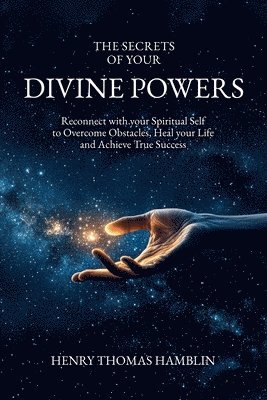 bokomslag The Secrets of your Divine Powers: Reconnect with your Spiritual Self to Overcome Obstacles, Heal your Life and Achieve True Success