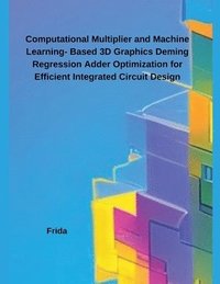 bokomslag Computational Multiplier and Machine Learning- Based 3D Graphics Deming Regression Adder Optimization for Efficient Integrated Circuit Design