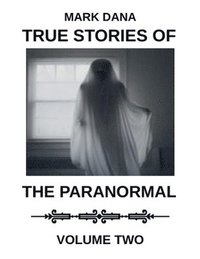 bokomslag True Stories of the Paranormal: Volume Two