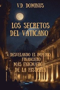 bokomslag Los Secretos del Vaticano Desvelando el Imperio Financiero Más Enigmático de la Historia