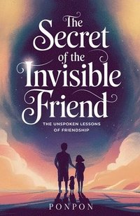 bokomslag The Secret of the Invisible Friend: The Unspoken Lessons of Friendship