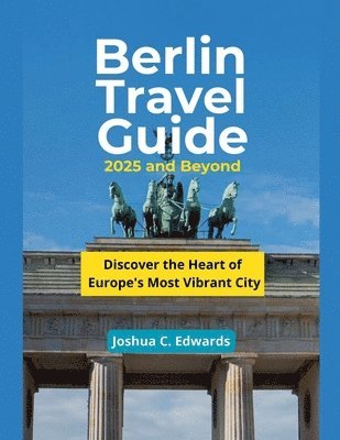 Berlin Travel Guide 2025 and Beyond 1