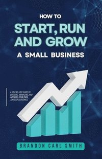 bokomslag How to Start, Run and Grow a Small Business