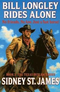 bokomslag Bill Longley Rides Alone - No Friends. No Law. Just a Fast Horse!