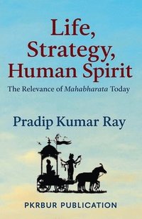 bokomslag Life, Strategy, Human Spirit (The Relevance of Mahabharata Today)