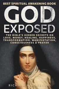 bokomslag God Exposed - Best Spiritual Awakening Book - The Bible's Hidden Secrets on Love, Money, Healing, Happiness, Transformation, Manifestation, Consciousness & Prayer