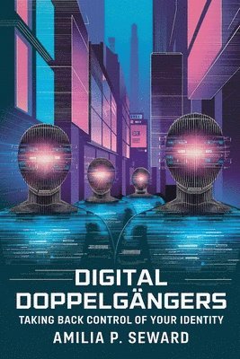 bokomslag Digital Doppelgängers: Taking Back Control of Your Identity