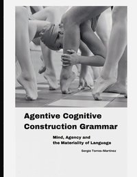 bokomslag Agentive Cognitive Construction Grammar: Mind, Agency and the Materiality of Language