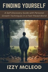 bokomslag Finding Yourself: A Self-Discovery Guide with Personal Growth Techniques in a Fast-Paced World