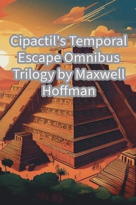 Maxwell Hoffman - Cipactil's Temporal Escape Omnibus Trilogy, Häftad