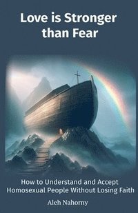 bokomslag Love is Stronger than Fear. How to Understand and Accept Homosexual People Without Losing Faith