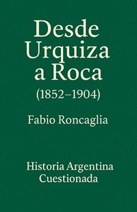 bokomslag Historia Argentina Cuestionada "De Urquiza a Roca" (1852 - 1904)