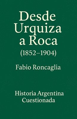 bokomslag Historia Argentina Cuestionada "De Urquiza a Roca" (1852 - 1904)