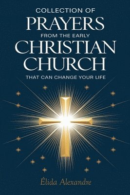 Collection of Prayers from the Early Christian Church That Can Change Your Life 1